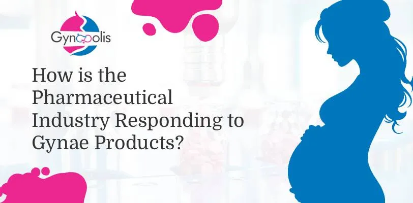 How is the Pharmaceutical Industry Responding to Gynae Products